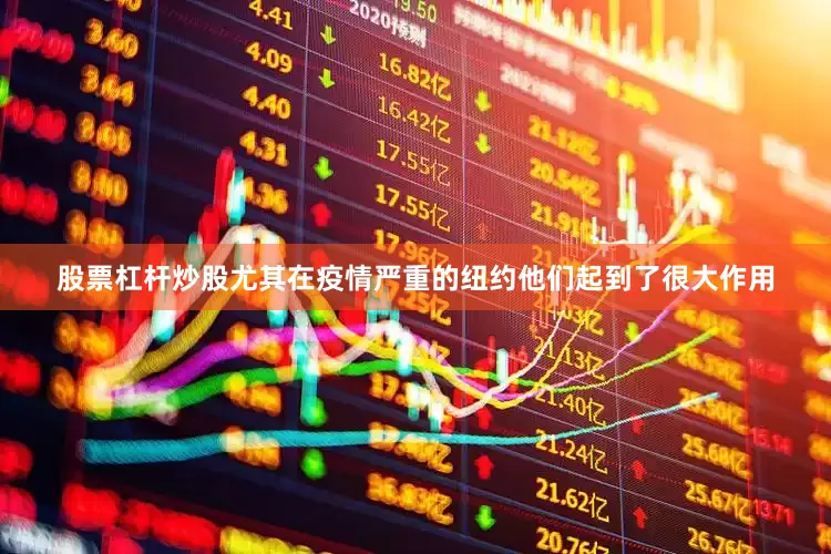股票杠杆炒股尤其在疫情严重的纽约他们起到了很大作用