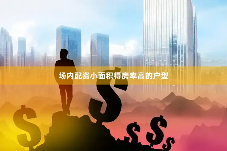 场内配资小面积得房率高的户型