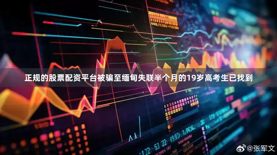 正规的股票配资平台被骗至缅甸失联半个月的19岁高考生已找到