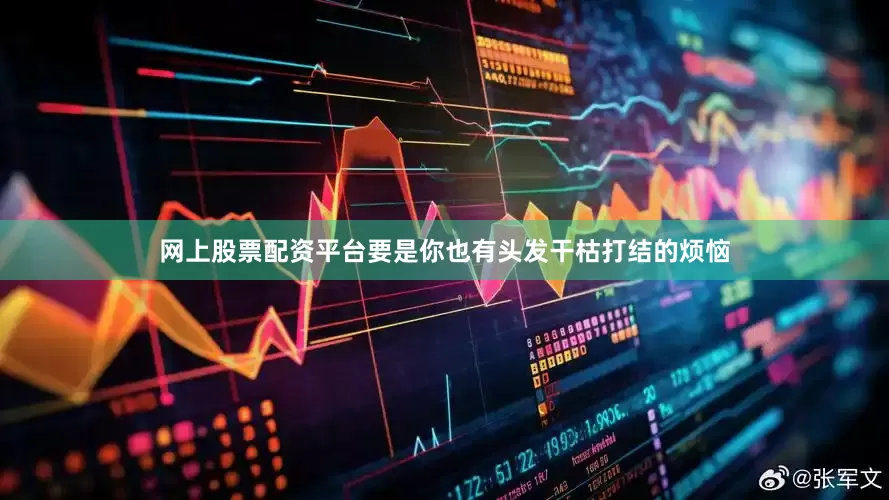 网上股票配资平台要是你也有头发干枯打结的烦恼