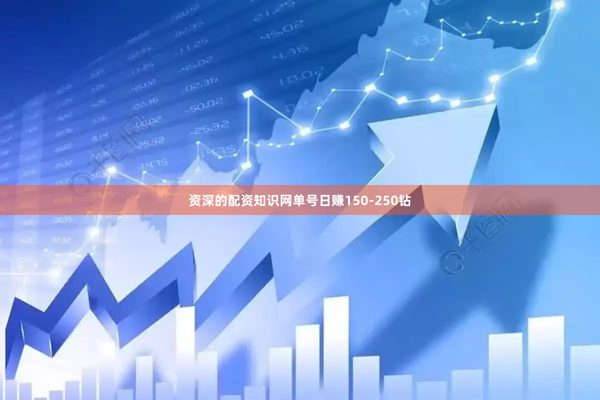 资深的配资知识网单号日赚150-250钻